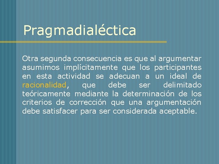 Pragmadialéctica Otra segunda consecuencia es que al argumentar asumimos implícitamente que los participantes en