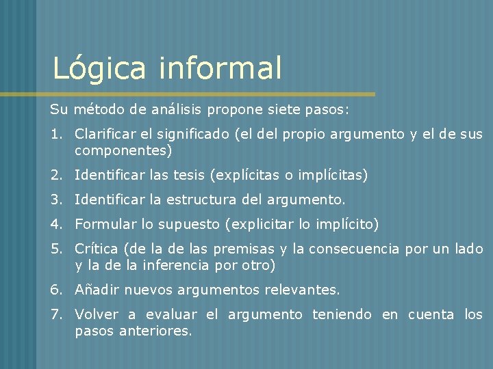 Lógica informal Su método de análisis propone siete pasos: 1. Clarificar el significado (el