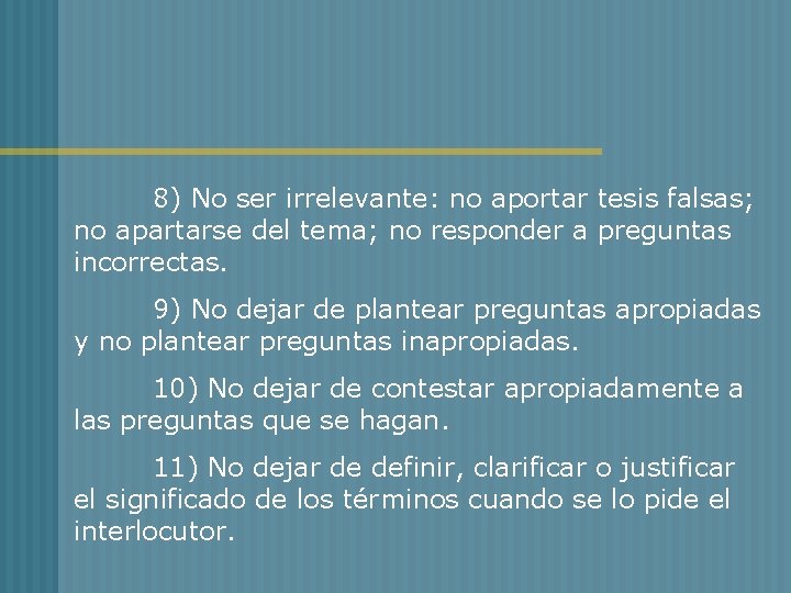 8) No ser irrelevante: no aportar tesis falsas; no apartarse del tema; no responder