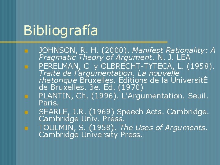 Bibliografía n n n JOHNSON, R. H. (2000). Manifest Rationality: A Pragmatic Theory of