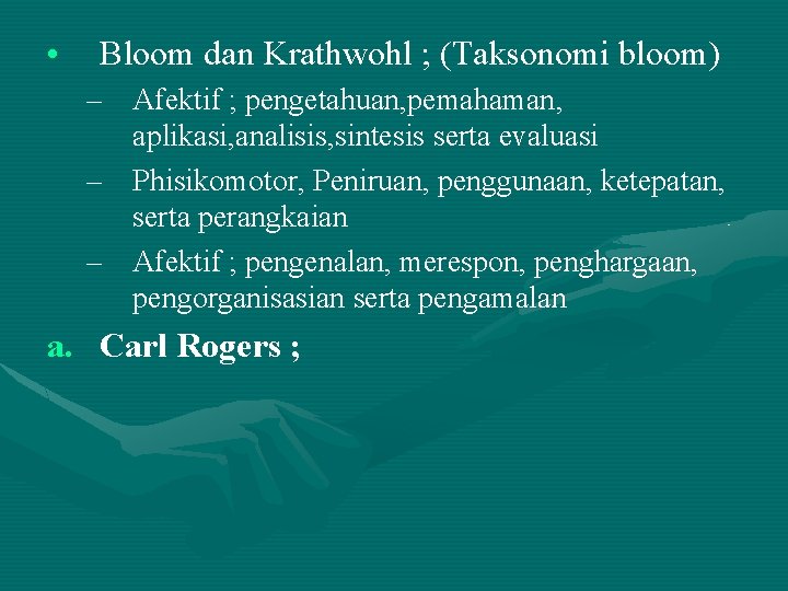  • Bloom dan Krathwohl ; (Taksonomi bloom) – Afektif ; pengetahuan, pemahaman, aplikasi,