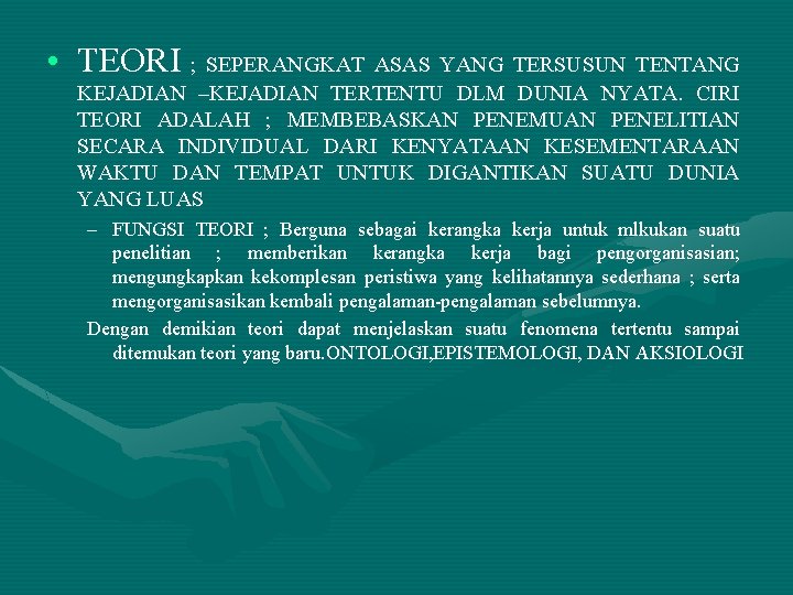  • TEORI ; SEPERANGKAT ASAS YANG TERSUSUN TENTANG KEJADIAN –KEJADIAN TERTENTU DLM DUNIA