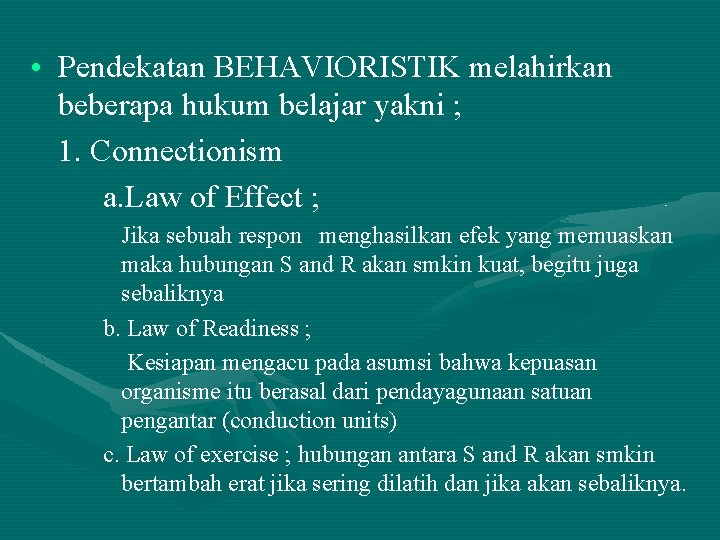  • Pendekatan BEHAVIORISTIK melahirkan beberapa hukum belajar yakni ; 1. Connectionism a. Law