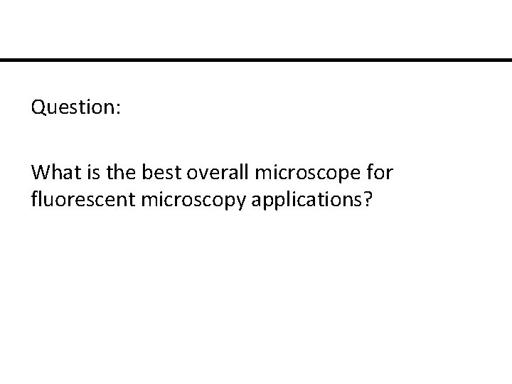 Question: What is the best overall microscope for fluorescent microscopy applications? 