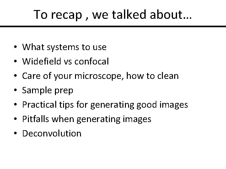 To recap , we talked about… • • What systems to use Widefield vs