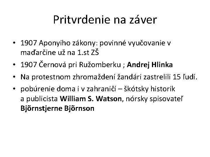 Pritvrdenie na záver • 1907 Aponyiho zákony: povinné vyučovanie v maďarčine už na 1.