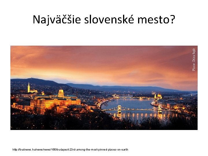 Najväčšie slovenské mesto? http: //budnews. hu/news/165/budapest-23 rd-among-the-most-pinned-places-on-earth 