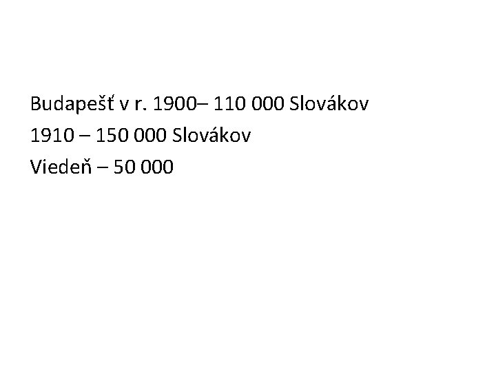 Budapešť v r. 1900– 110 000 Slovákov 1910 – 150 000 Slovákov Viedeň –