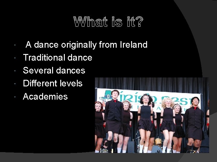 What is it? A dance originally from Ireland Traditional dance Several dances Different levels