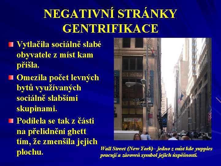 NEGATIVNÍ STRÁNKY GENTRIFIKACE Vytlačila sociálně slabé obyvatele z míst kam přišla. Omezila počet levných