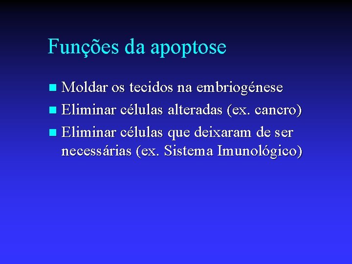 Funções da apoptose Moldar os tecidos na embriogénese n Eliminar células alteradas (ex. cancro)