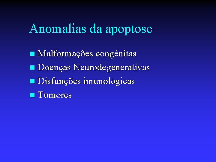 Anomalias da apoptose Malformações congénitas n Doenças Neurodegenerativas n Disfunções imunológicas n Tumores n