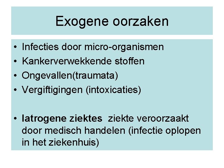 Exogene oorzaken • • Infecties door micro-organismen Kankerverwekkende stoffen Ongevallen(traumata) Vergiftigingen (intoxicaties) • Iatrogene