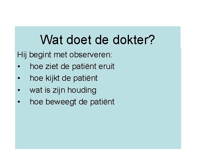 Wat doet de dokter? Hij begint met observeren: • hoe ziet de patiënt eruit