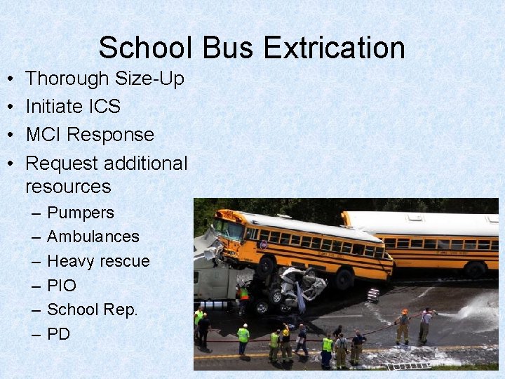School Bus Extrication • • Thorough Size-Up Initiate ICS MCI Response Request additional resources