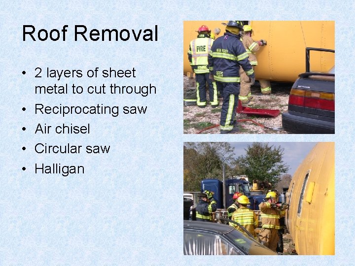 Roof Removal • 2 layers of sheet metal to cut through • Reciprocating saw