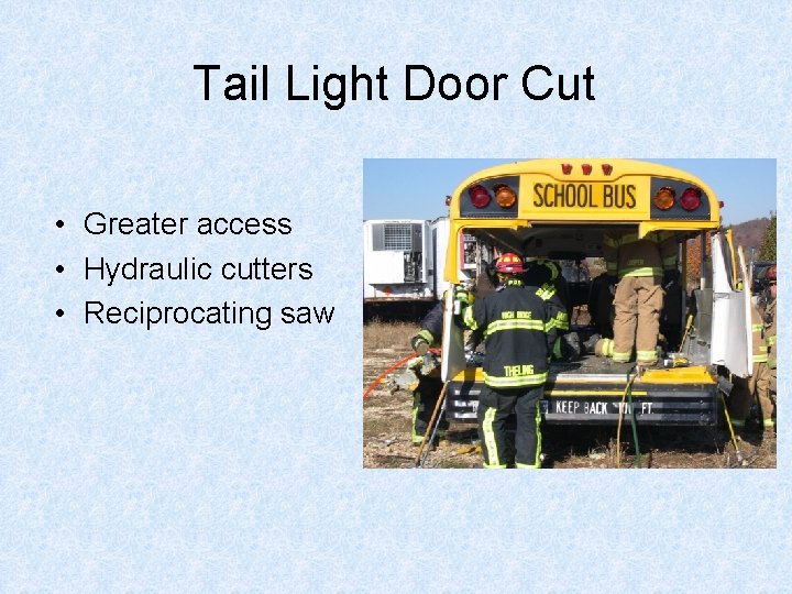 Tail Light Door Cut • Greater access • Hydraulic cutters • Reciprocating saw 