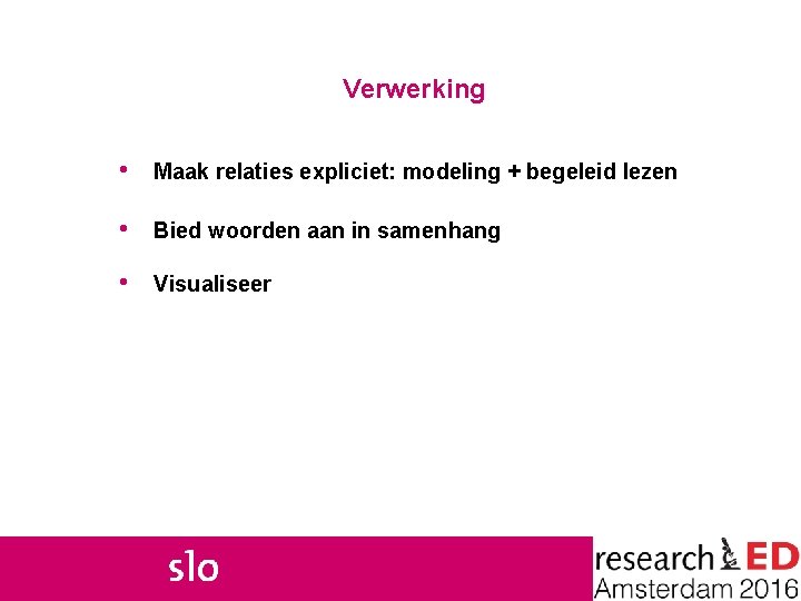 Verwerking • Maak relaties expliciet: modeling + begeleid lezen • Bied woorden aan in