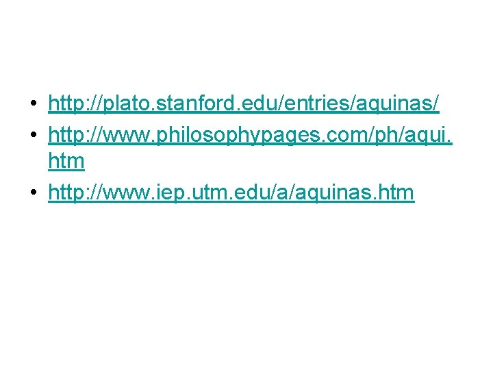  • http: //plato. stanford. edu/entries/aquinas/ • http: //www. philosophypages. com/ph/aqui. htm • http:
