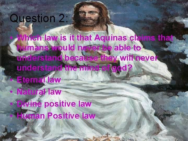 Question 2: • Which law is it that Aquinas claims that humans would never