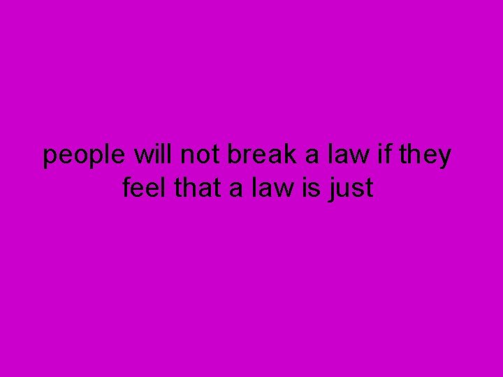 people will not break a law if they feel that a law is just