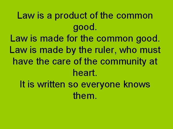 Law is a product of the common good. Law is made for the common