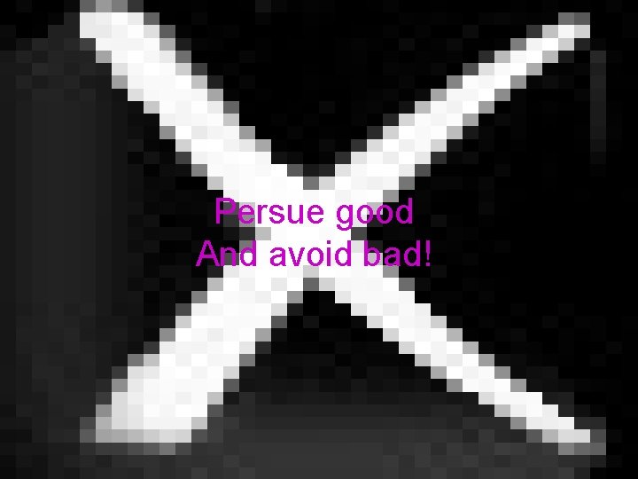 Persue good And avoid bad! 