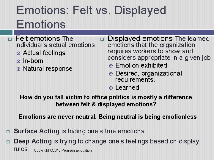 Emotions: Felt vs. Displayed Emotions Felt emotions The individual’s actual emotions Actual feelings In-born