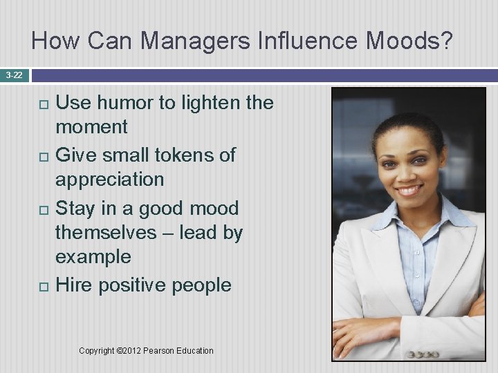 How Can Managers Influence Moods? 3 -22 Use humor to lighten the moment Give