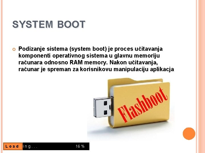 SYSTEM BOOT Podizanje sistema (system boot) je proces učitavanja komponenti operativnog sistema u glavnu