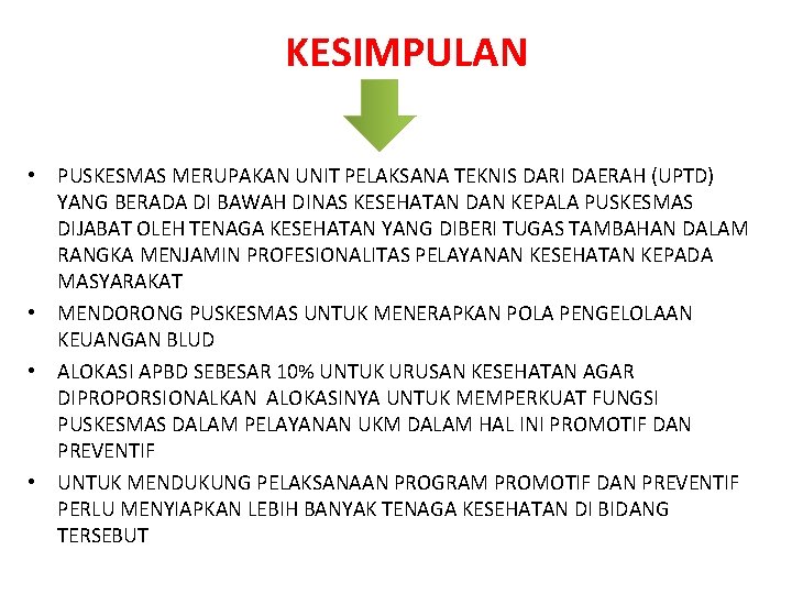 KESIMPULAN • PUSKESMAS MERUPAKAN UNIT PELAKSANA TEKNIS DARI DAERAH (UPTD) YANG BERADA DI BAWAH