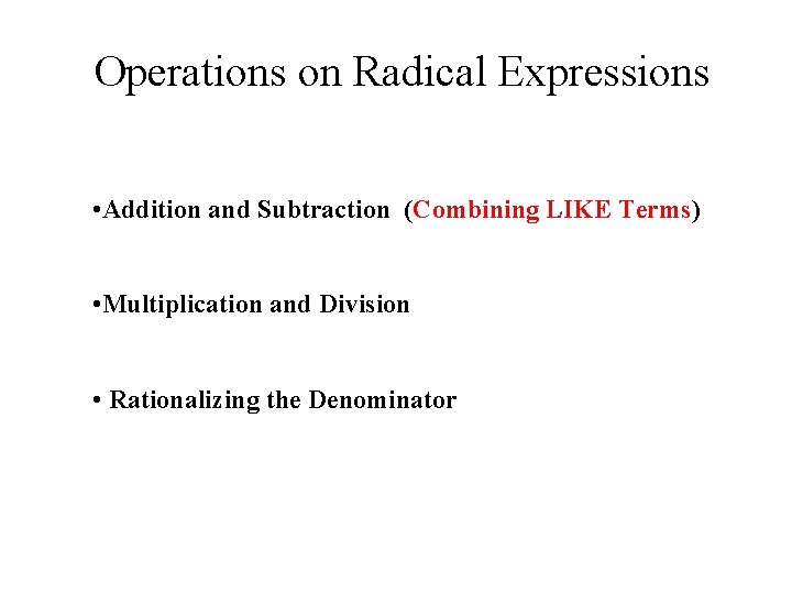 Operations on Radical Expressions • Addition and Subtraction (Combining LIKE Terms) • Multiplication and