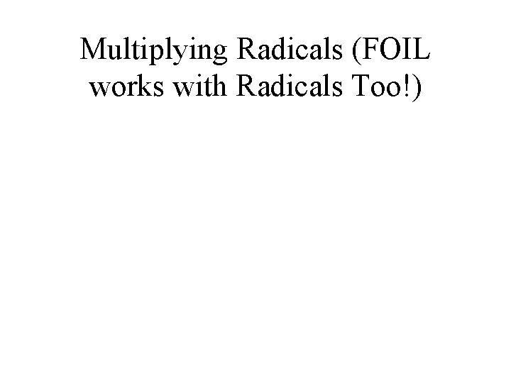 Multiplying Radicals (FOIL works with Radicals Too!) 