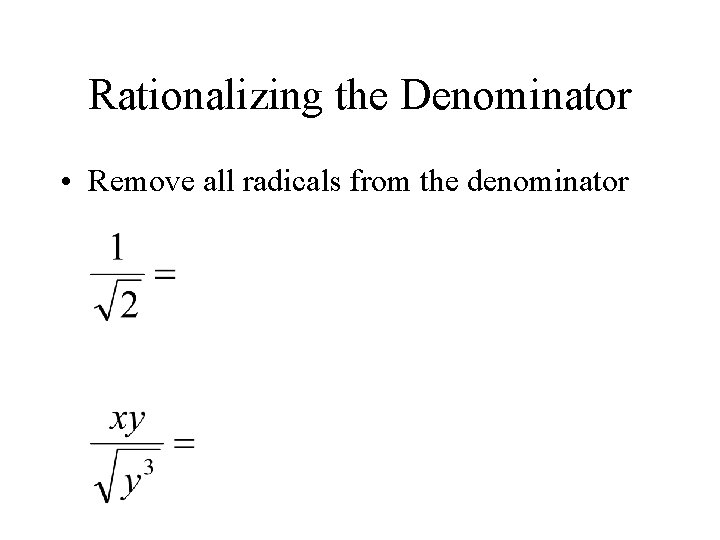 Rationalizing the Denominator • Remove all radicals from the denominator 