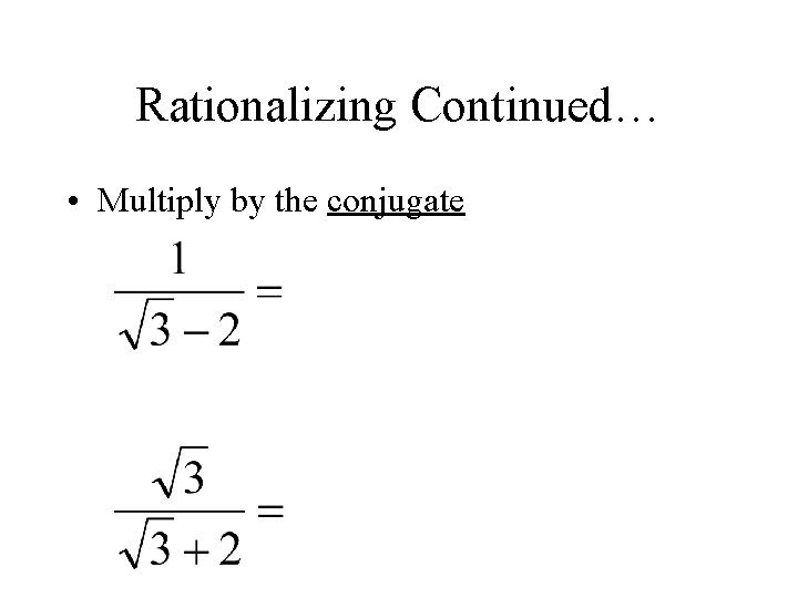 Rationalizing Continued… • Multiply by the conjugate 