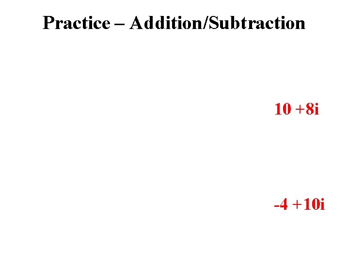 Practice – Addition/Subtraction 10 +8 i -4 +10 i 