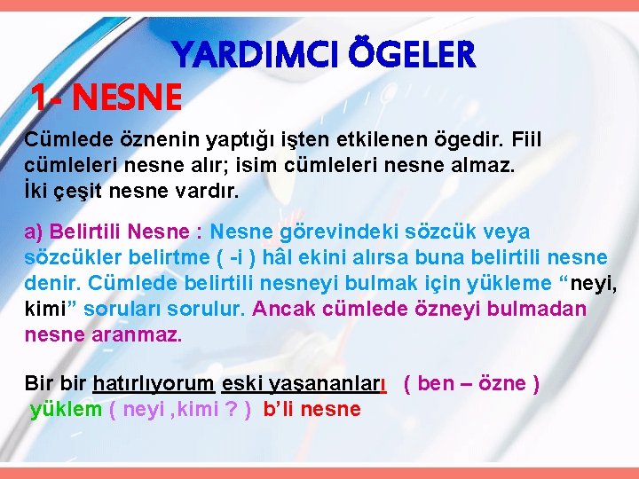 YARDIMCI ÖGELER 1 - NESNE Cümlede öznenin yaptığı işten etkilenen ögedir. Fiil cümleleri nesne