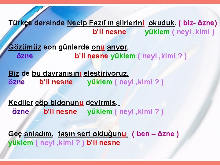 Türkçe dersinde Necip Fazıl’ın şiirlerini okuduk. ( biz- özne) b’li nesne yüklem ( neyi