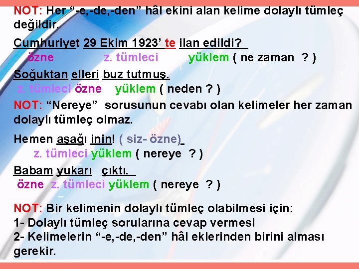 NOT: Her “-e, -den” hâl ekini alan kelime dolaylı tümleç değildir. Cumhuriyet 29 Ekim