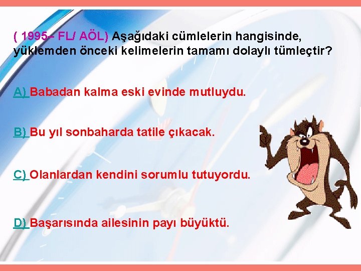 ( 1995– FL/ AÖL) Aşağıdaki cümlelerin hangisinde, yüklemden önceki kelimelerin tamamı dolaylı tümleçtir? A)