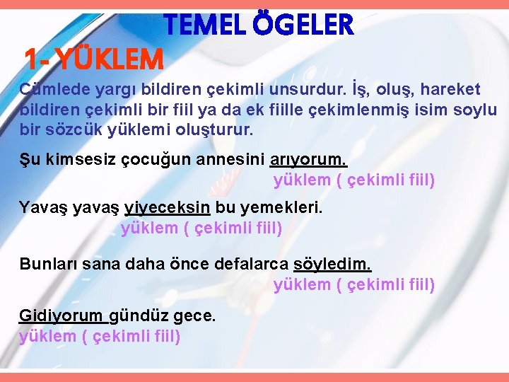 TEMEL ÖGELER 1 - YÜKLEM Cümlede yargı bildiren çekimli unsurdur. İş, oluş, hareket bildiren