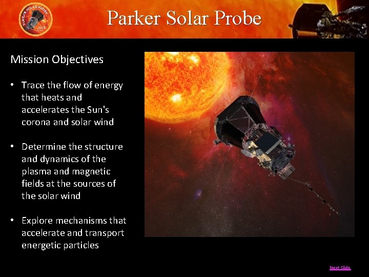 Parker Solar Probe Mission Objectives • Trace the flow of energy that heats and
