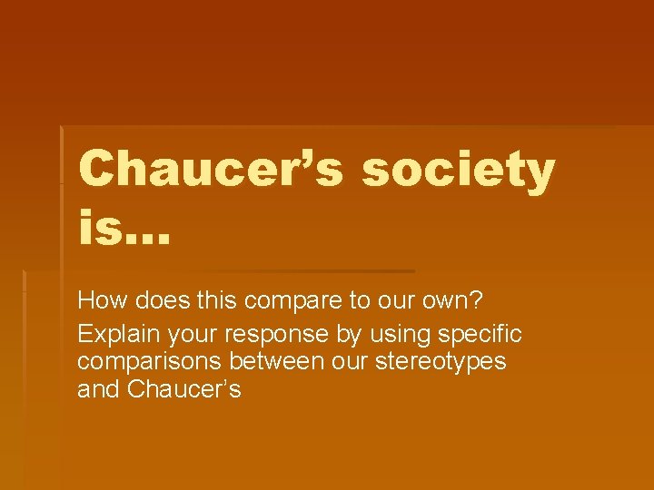 Chaucer’s society is… How does this compare to our own? Explain your response by