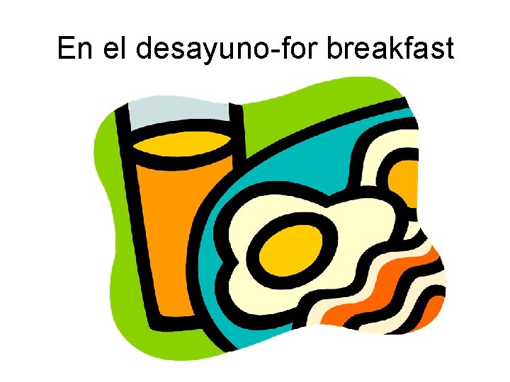 En el desayuno-for breakfast 