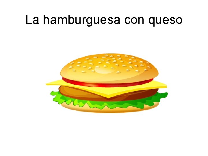 La hamburguesa con queso 