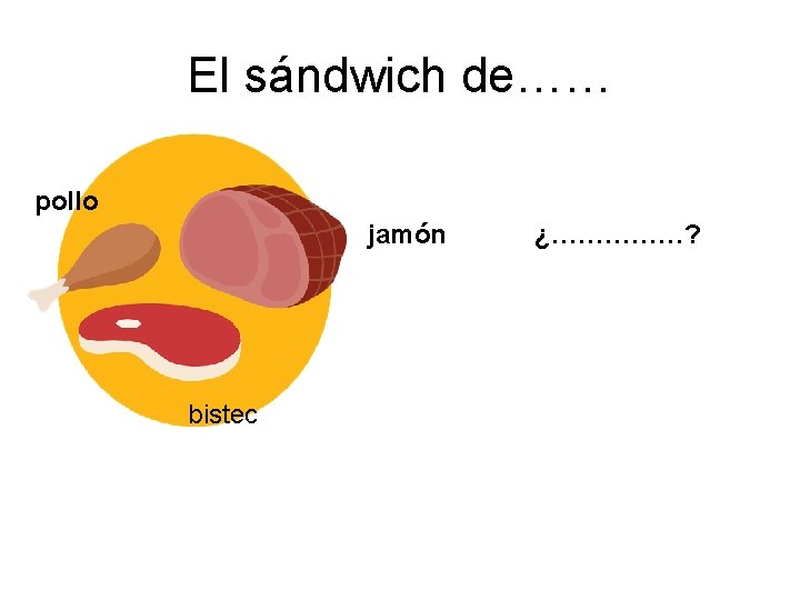 El sándwich de…… pollo jamón bistec ¿……………? 