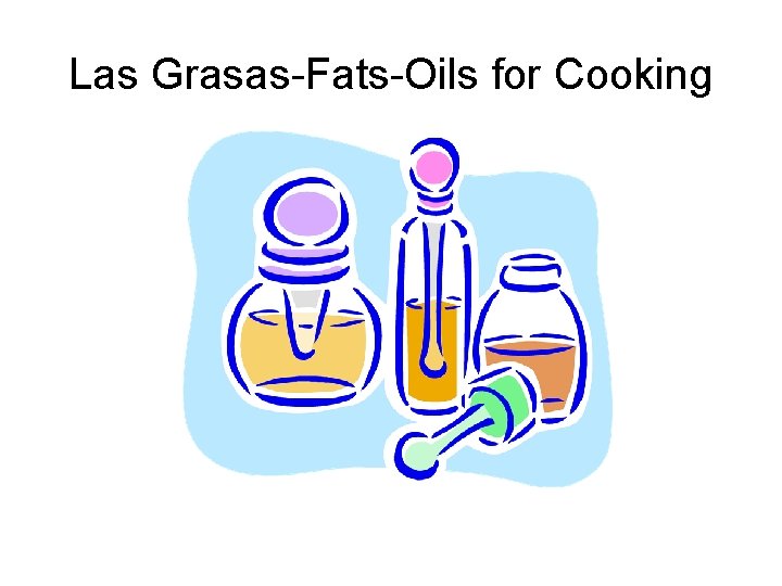 Las Grasas-Fats-Oils for Cooking 