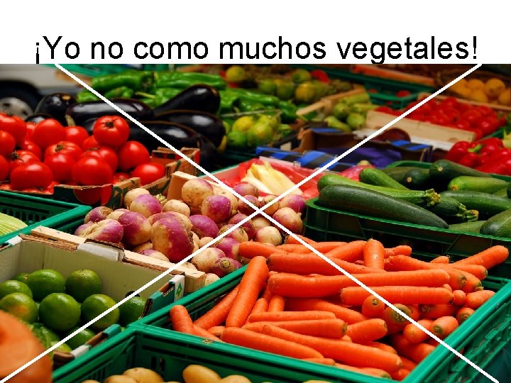 ¡Yo no como muchos vegetales! 