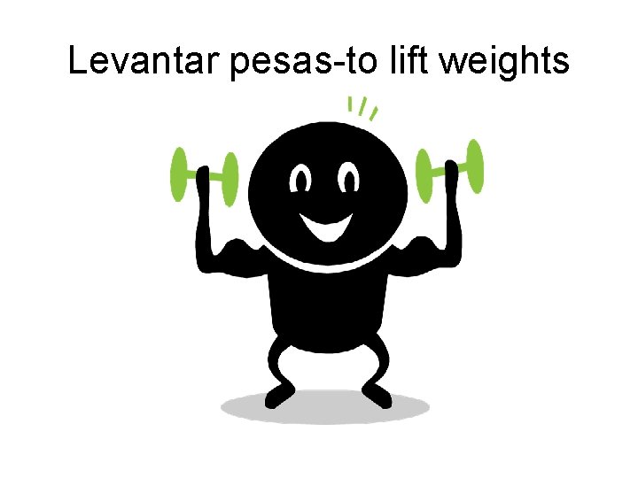 Levantar pesas-to lift weights 