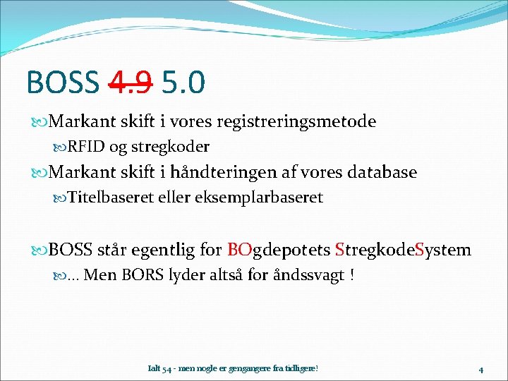 BOSS 4. 9 5. 0 Markant skift i vores registreringsmetode RFID og stregkoder Markant